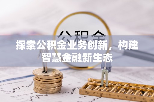 大城探索公积金业务创新，构建智慧金融新生态